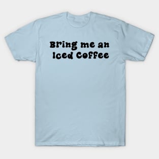 Bring me an Iced Coffee - Black T-Shirt